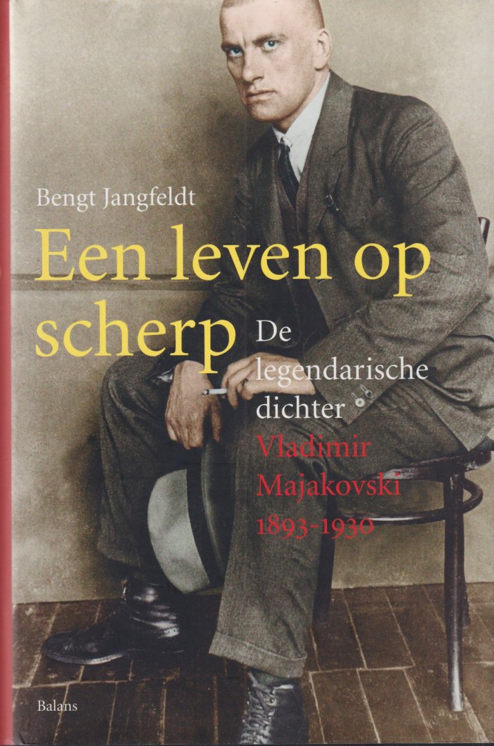 Jangfeldt, Bengt - Een leven op scherp. De legendarische dichter Vladimir Majakovski 1893-1930