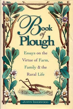 JUSTIN ISHERWOOD - Book of Plough  -  Essays on the Virtue of Farm, Family & the Rural Life