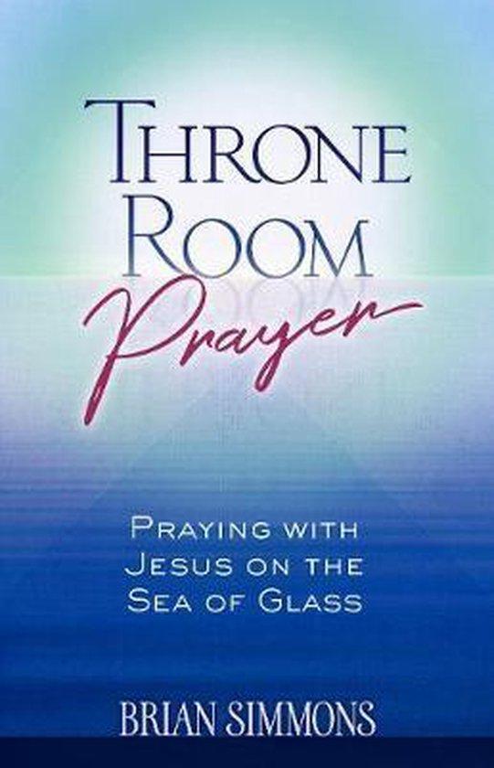 Simmons, Brian / Simmons, Candice - Throne Room Prayer: Praying with Jesus on the Sea of Glass
