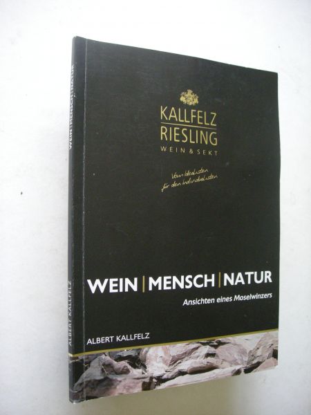 Kallfelz, Albert - Wein / Mensch / Natur. Ansichten eines Moselwinzers. Riesling, Wein & Sekt,