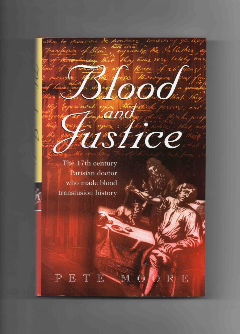 Moore Pete - Blood and Justice, the Seventeenth-century Parisian doctor who made Blood transfusion History.