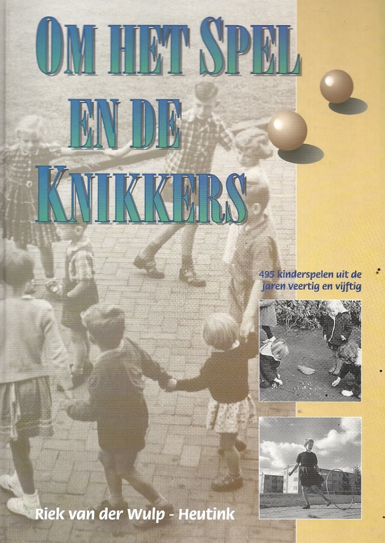 RIEK VAN DER WULP-HEUTINK - Om het spel en de knikkers -495 kinderspelen uit de jaren veertig en vijftig