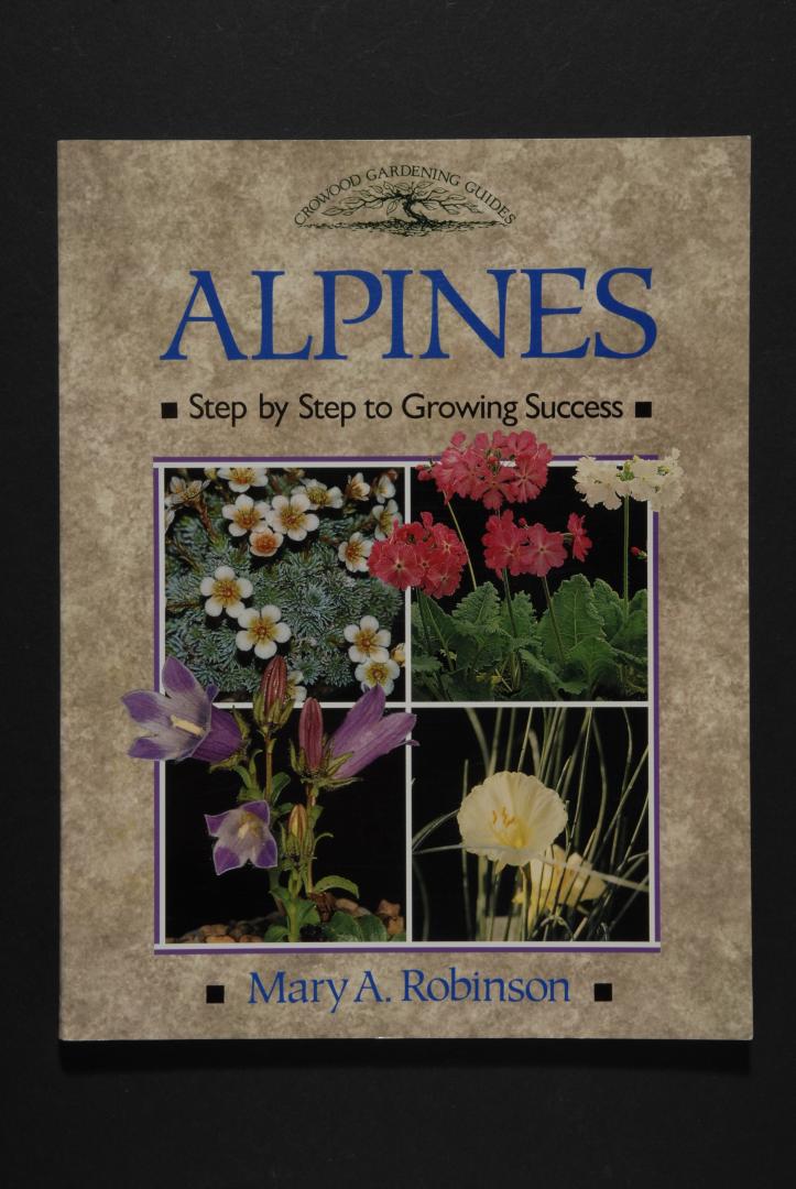 Mary A. ROBINSON - Alpines Step by Step to Growing Success.