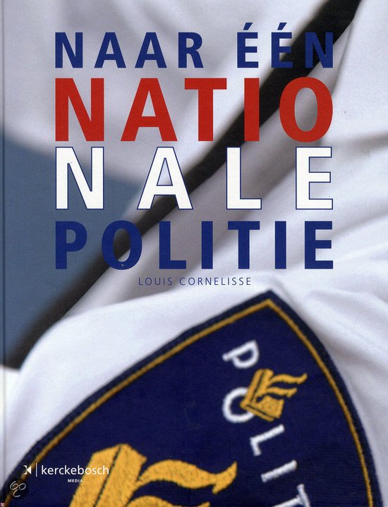 Cornelisse, Louis - Naar een nationale politie / beeld van een indrukwekkende operatie