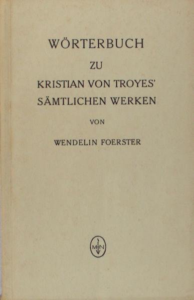 Foerster, Wendelin. - Wörterbuch zu Kristian von Troyes' Sämtlichen Werken.