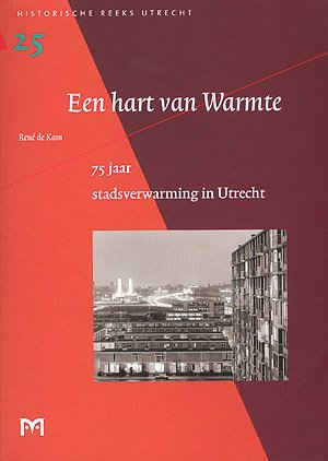 Kam, Rene de - Een hart van warmte. 75 Jaar stadsverwarming in Utrecht