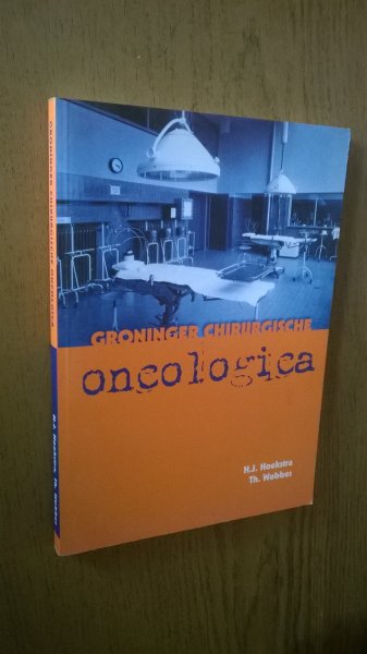 Hoekstra, H.J; Wobbes, Th. - Groninger chirurgische oncologica. Een bundel bijdragen over de historie van de Chirurgische Oncologie in het UMCG.