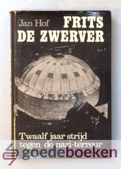 Hof, Jan - Frits de zwerver --- Twaalf jaar strijd tegen de Nazi-terreur