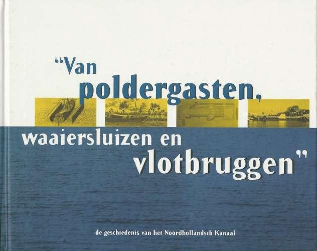 Teks B.V.Voskuil. - "Van poldergasten, waaiersluizen en vlotbruggen" : de geschiedenis van het Noordhollandsch Kanaal.