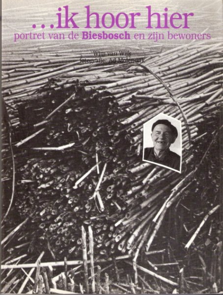 Wijk van, Wim, fotografie Ad Molendijk - Ik hoor hier, portret van de Biesbosch en zijn bewoners