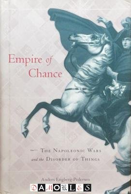 Anders Engberg-Pedersen - Empire of Chance. The Napoleonic Wars and the Disorder of Things