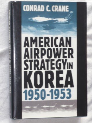 Crane, Conrad C. - American Airpower Strategy in Korea. 1950-1953