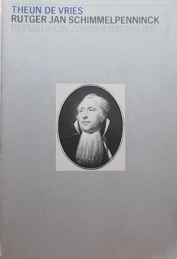 DE VRIES Theun - Rutger Jan Schimmelpenninck. Republikein zonder republiek.