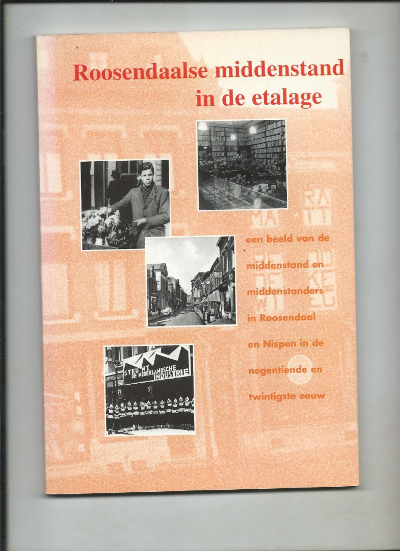 Gastel, Bert van, Joss Hopstaken - Roosendaalse Middenstand in de Etalage. Een Beeld van de Middenstand en Middenstanders in Roosendaal en Nispen in de negentiende en twintigste eeuw