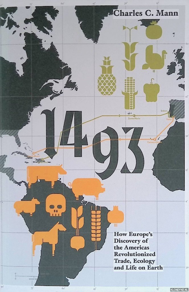 Mann, Charles - 1493: How the Ecological Collision of Europe and the Americas Gave Rise to the Modern World