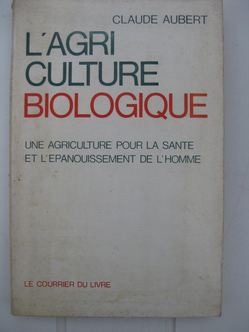 Aubert, Claude - L'Agriculture biologique. Une agriculture pour la santé et l'épanouissement de l'homme.