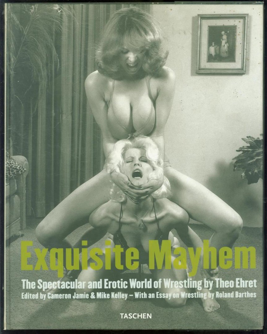 Theo Ehret - Exquisite mayhem : the spectacular and erotic world of wrestling