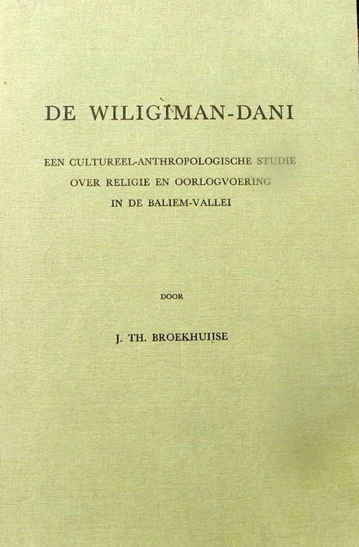 Broekhuijse, J.H. - De Wiligiman-Dani, een cultureel-anthropologische studie over religie en oorlogvoering in de Baliem-Vallei.