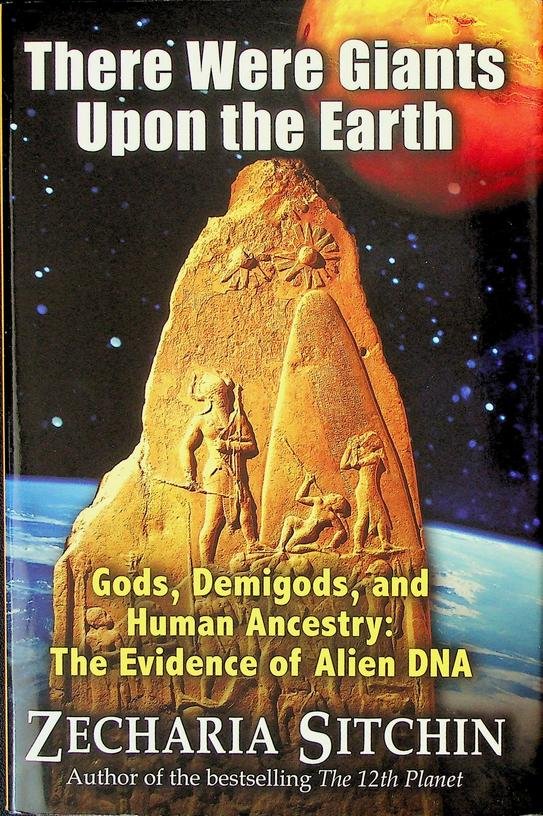 Sitchin, Zecharia - There Were Giants Upon the Earth. GOds, Demigods, and Human Ancestry: THe Evidence of Alien DNA