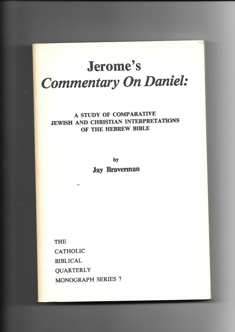 Braverman, Jay - Jerome's Commentary on Daniel: A Study of Comparative Jewish and Christian Interpretations of the Hebrew Bible  (The Catholic Biblical Quarterly Monograph Series 7)