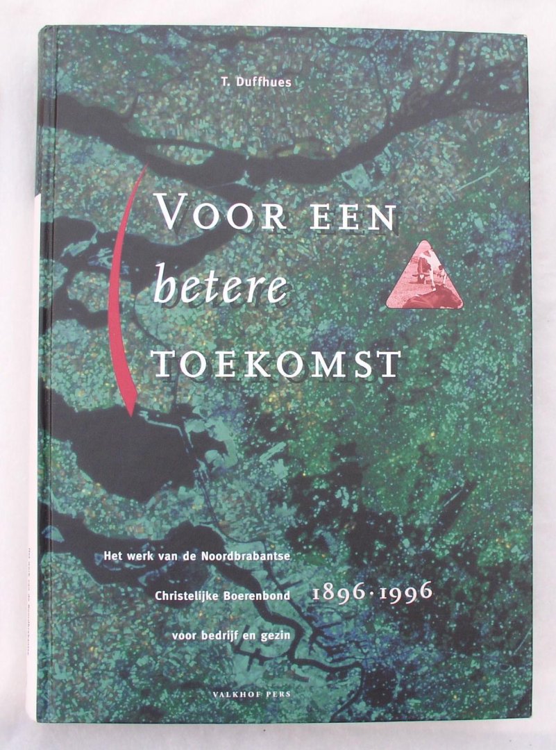 duffhues t - Voor een betere toekomst / het werk van de Noordbrabantse Christelijke Boerenbond voor bedrijf en gezin 1896-1996