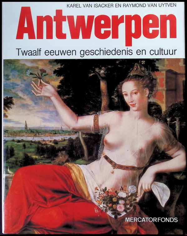 Karek Van Isacker, Raymond Van Uytven - Antwerpen Twaalf Eeuwen Geschiedenis En Cultuur
