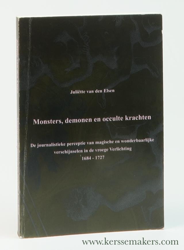 Elsen, Juliëtte van den. - Monsters, demonen en occulte krachten. De journalistieke perceptie van magische en wonderbaarlijke verschijnselen in de vroege Verlichting 1684-1727.