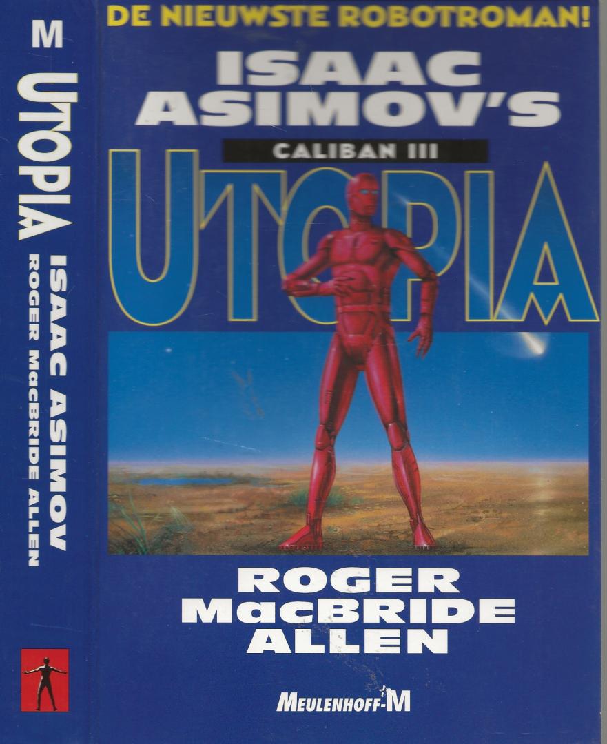 Asimov Isaac Asimov (1920-1992) werd als Isaak Judovitsj Ozimov geboren in het Russissche Petrovitsj, Vertaling Maarten Meeuwes - Caliban - III Utopia  Met de oorspronkelijke wetten der robotica