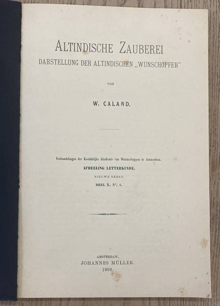 CALAND, W. - Altindische Zauberei, Darstellung der altindischen "Wunschopfer." Verhandelingen der Koninklijke Akademie van Wetenschappen te Amsterdam. Afdeeling Letterkunde, deel X. No. 1.