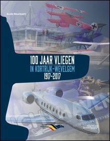 Guido Bouckaert. - 100 Jaar Vliegen in Kortrijk-Wevelgem 1917-2017.