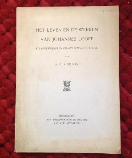 Man, M.G.A. de - Het leven en werken van Johannes Looff, stempelsnijder en graveur te Middelburg