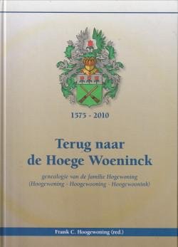HOOGEWONING, FRANK C. (REDAKTIE) - Terug naar de Hoege Woeninck. Genealogie van de familie Hogewoning (Hoogewoning - Hoohewooning - Hoogewoonink). 1575 - 2010