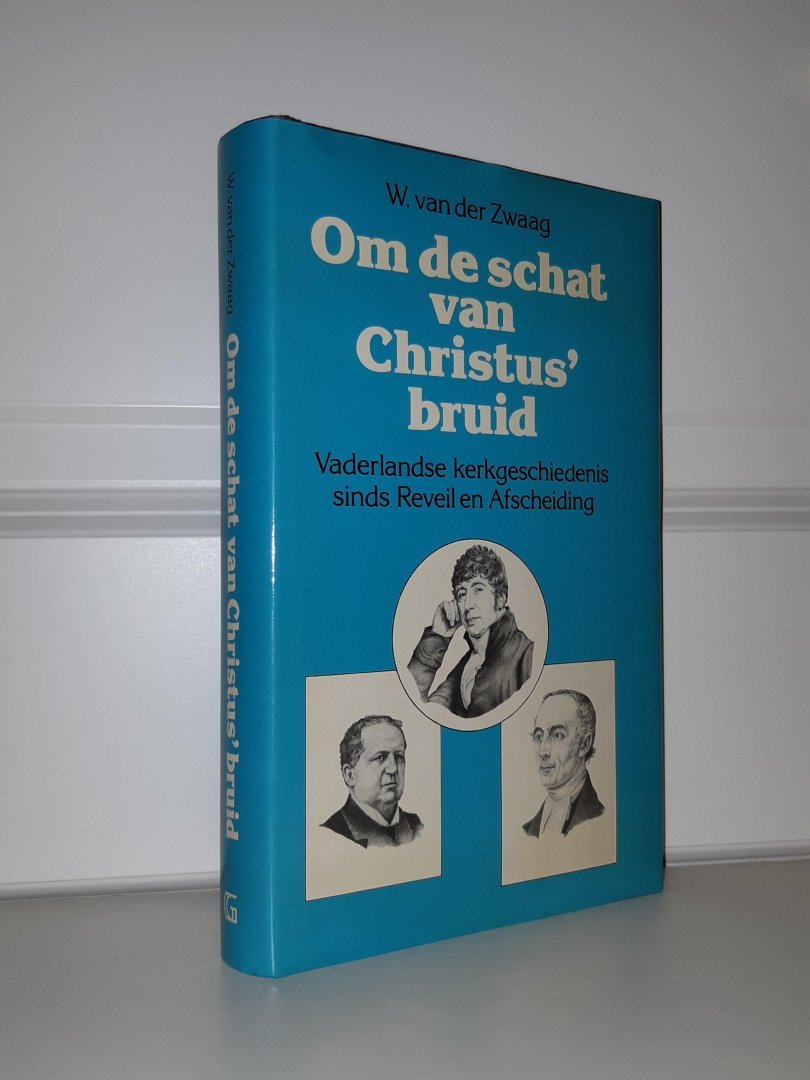 Zwaag, W. van der - Om de schat van Christus' bruid. Vaderlandse kerkgeschiedenis sinds Reveil en Afscheiding