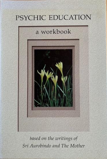 Aurobindo, Sri / The Mother - PSYCHIC EDUCATION. A workbook based on the writings of Sri Aurobindo and The Mother.