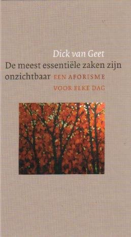 Geet, Dick van - De meest essentiële zaken zijn onzichtbaar (365 Aforismen over mens, maatschappij, godsdienst en kerk)