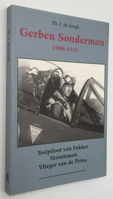 Jongh, Th.J. de, - Gerben Sonderman 1908-1955. Testpiloot van Fokker, verzetsman, vlieger van de Prins