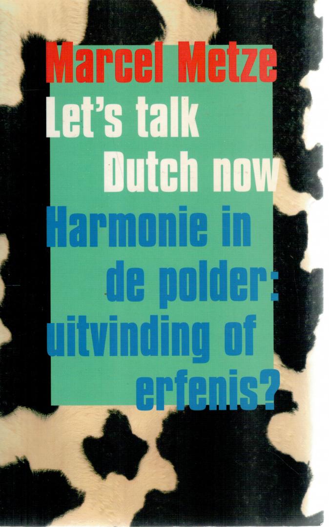 Metze, Marcel - Let's talk Dutch now / Harmonie in de polder uitvinding of erfenis?