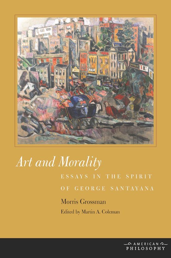 Grossman, Morris & Coleman, Martin A. - Art and morality : essays in the spirit of George Santayana.