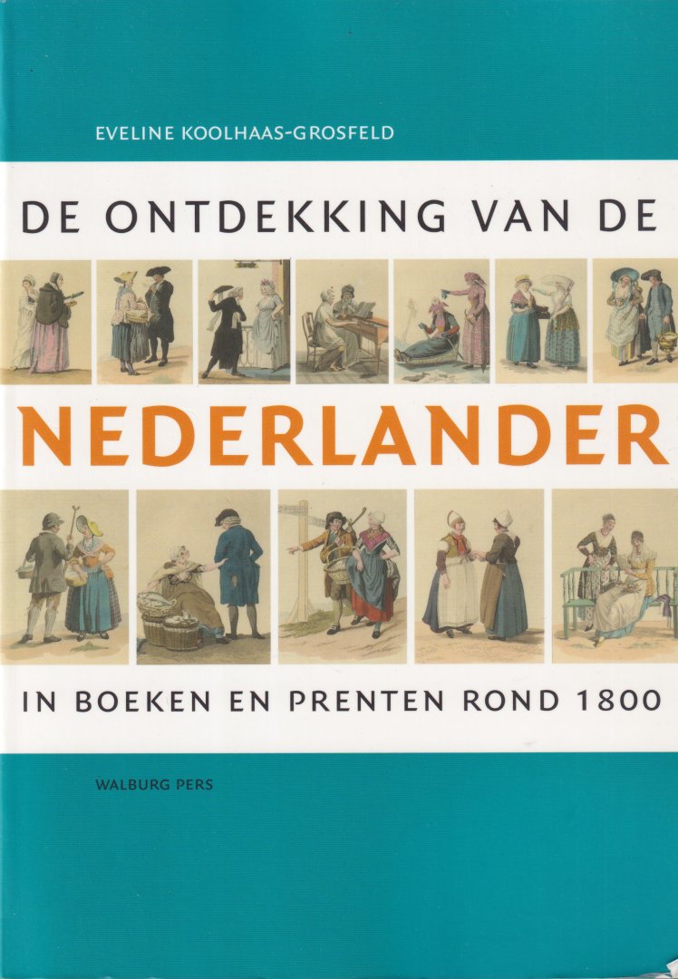Koolhaas-Grosfeld, Eveline - De ontdekking van de Nederlander in boeken en prenten rond 1800: In boeken en prenten rond 1800