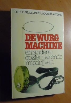 Bellemare, P; Antoine, J. - De wurgmachine en andere opzienbarende misdrijven