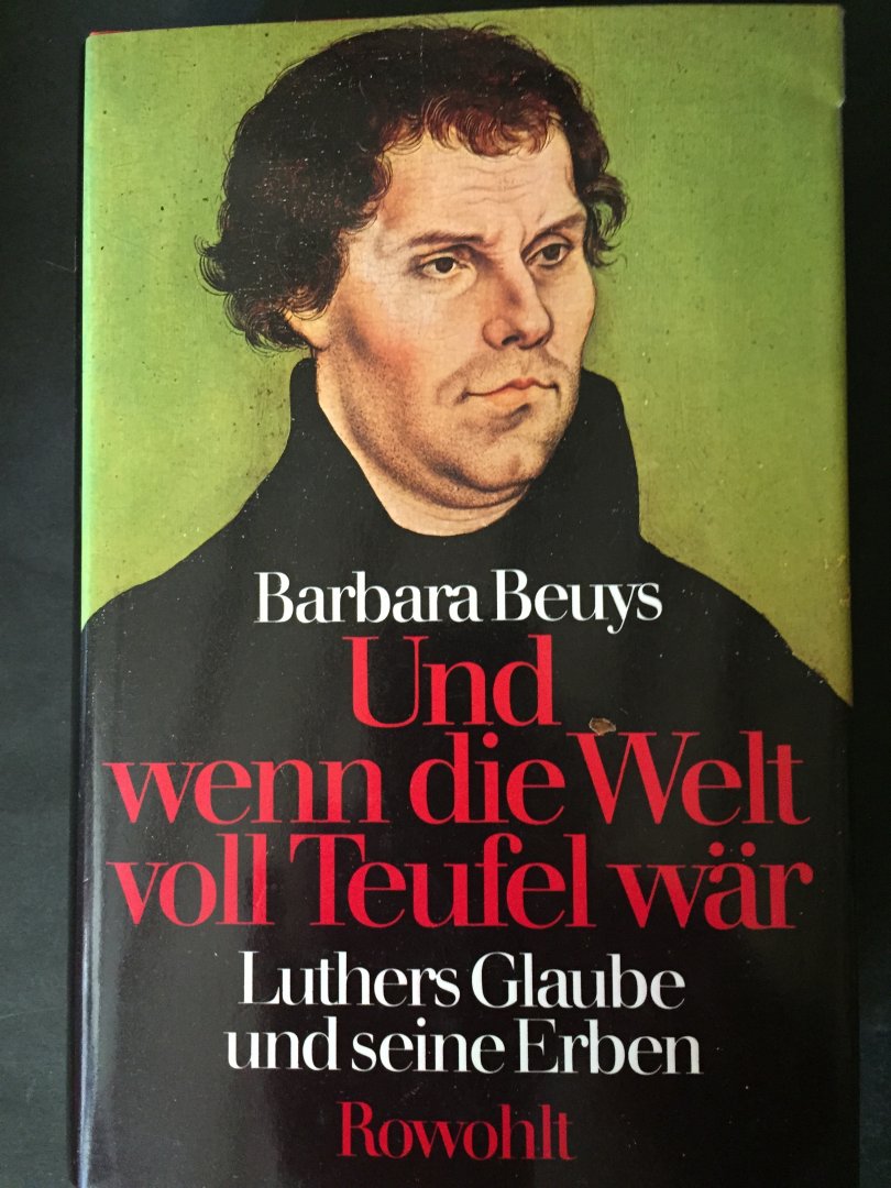 Beuys, Barbara - Und wenn die Welt voll Teufel wär; Luthers Glaube und seine Erben