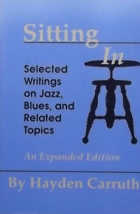 Carruth, Hayden, - Sitting in. Selected writings on jazz, Blues, and related Topics. An Expanded Edition.