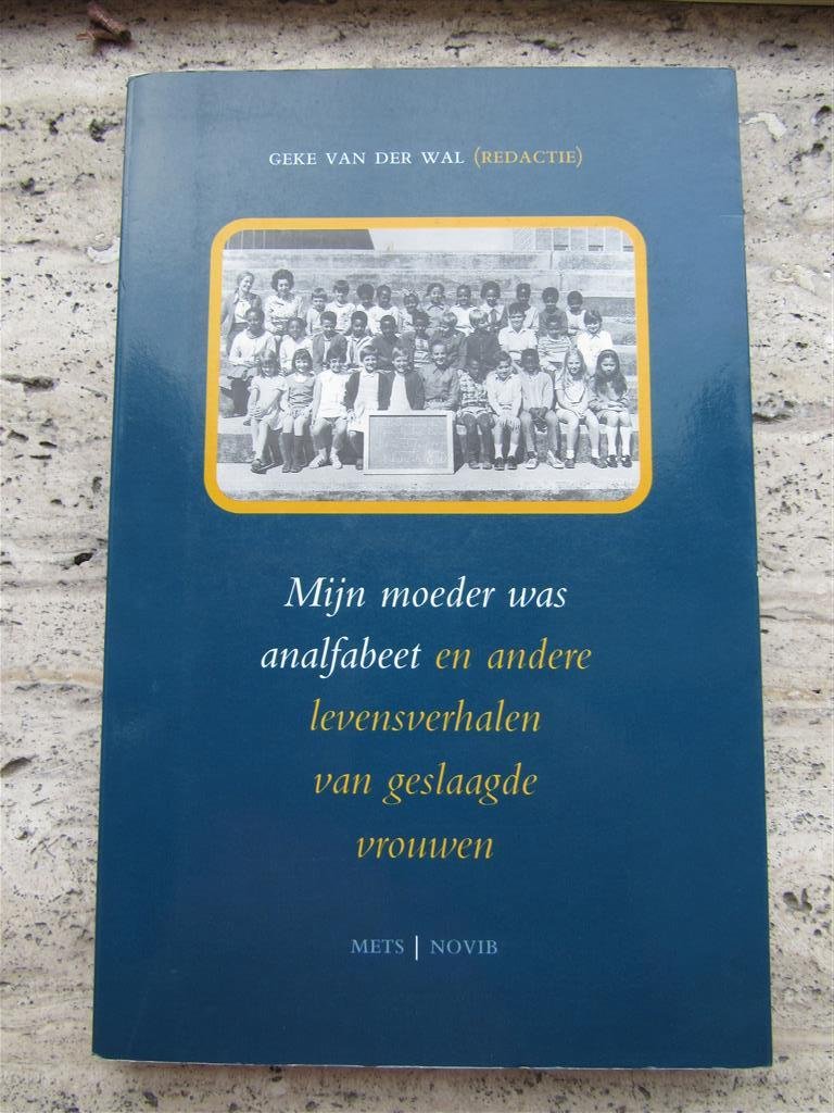 Geke van der Wal (redactie) - Mijn moeder was analfabeet en andere levensverhalen van geslaagde vrouwen