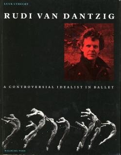 UTRECHT, LUUK - Rudi van Dantzig. A controversial idealist in ballet