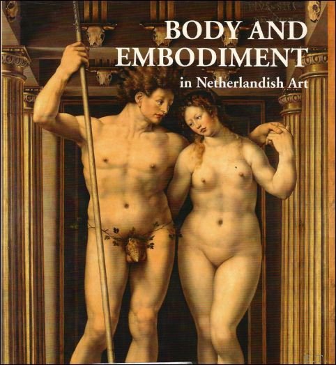 LEHMANN, Ann-Sophie (edit.) & ROODENBURG, Herman (edit.). - BODY AND EMBODIMENT IN NETHERLANDISH ART.  LICHAAM EN LICHAMELIJKHEID IN DE NEDERLANDSE KUNST.