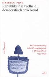 Prak, Maarten - Republikeinse veelheid, democratisch enkelvoud. Sociale verandering in het Revolutietijdvak `s-Hertogenbosch 1770 - 1820.