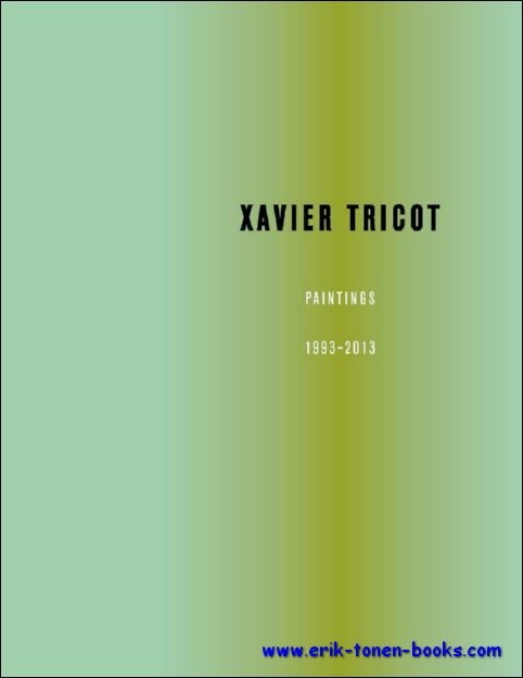 Xavier Tricot- NL tekst van Marc Holthof en FR tekst van Stephanie Moris - Xavier Tricot Paintings 1993-2013.