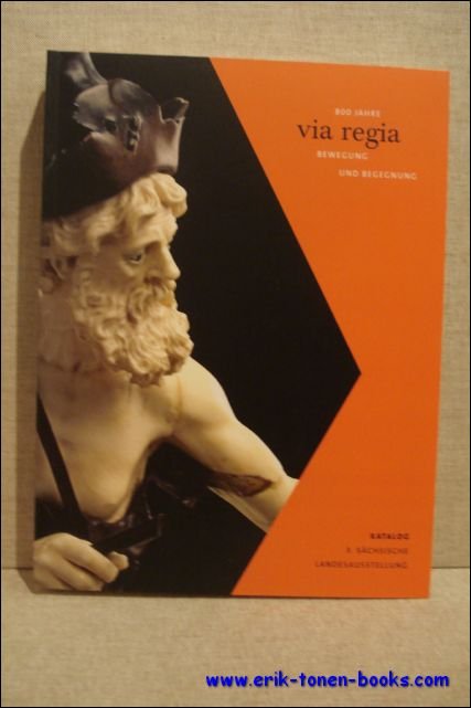 Roland Enke; Bettina Probst. - Via Regia - 800 Jahre Bewegung und Begegnung. Katalog zur 3. Sachsischen Landesausstellung.