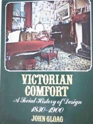 Gloag, John - Victorian Comfort. Social History of Design, 1830-1900