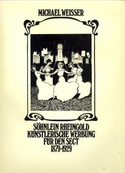 WEISSER, MICHAEL - Söhnlein Rheingold - Künstlerische Werbung für den Sect 1879 - 1929
